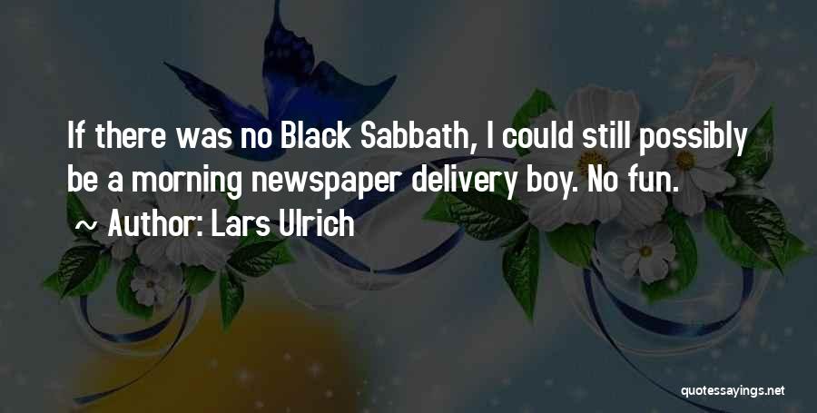 Lars Ulrich Quotes: If There Was No Black Sabbath, I Could Still Possibly Be A Morning Newspaper Delivery Boy. No Fun.