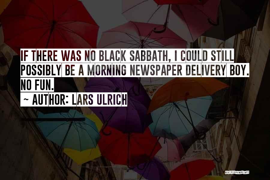 Lars Ulrich Quotes: If There Was No Black Sabbath, I Could Still Possibly Be A Morning Newspaper Delivery Boy. No Fun.