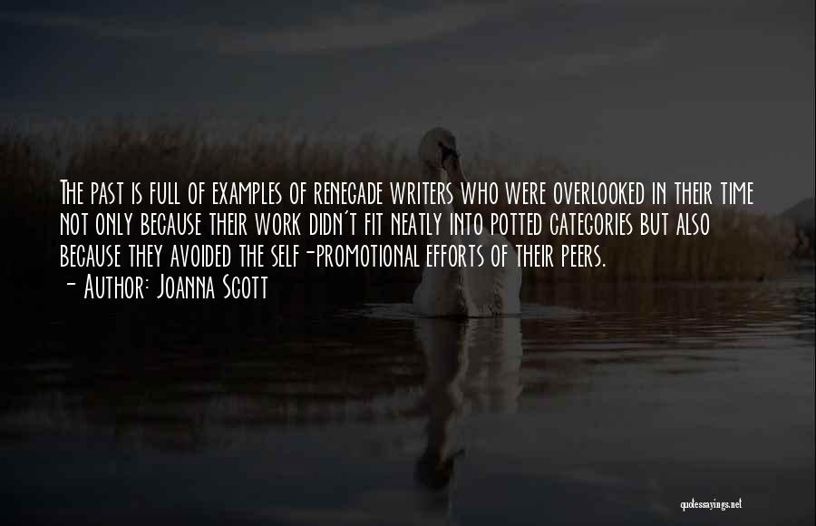 Joanna Scott Quotes: The Past Is Full Of Examples Of Renegade Writers Who Were Overlooked In Their Time Not Only Because Their Work