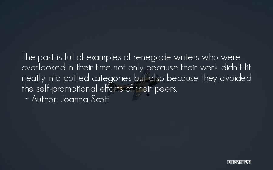 Joanna Scott Quotes: The Past Is Full Of Examples Of Renegade Writers Who Were Overlooked In Their Time Not Only Because Their Work