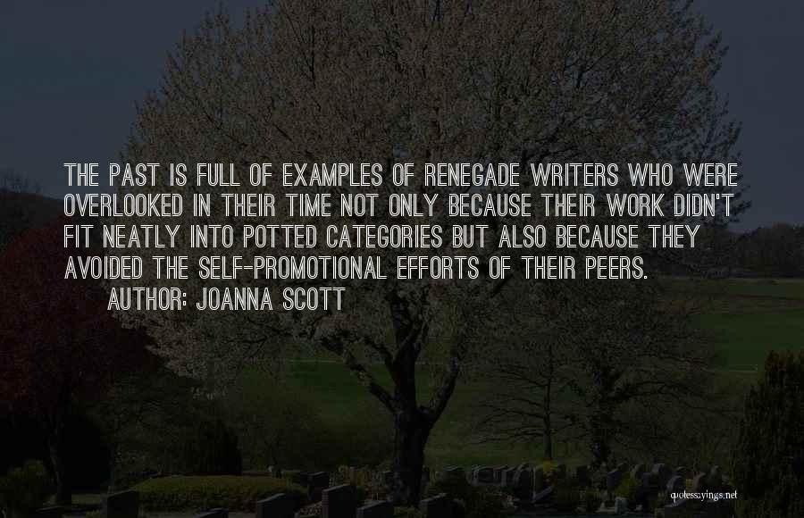 Joanna Scott Quotes: The Past Is Full Of Examples Of Renegade Writers Who Were Overlooked In Their Time Not Only Because Their Work