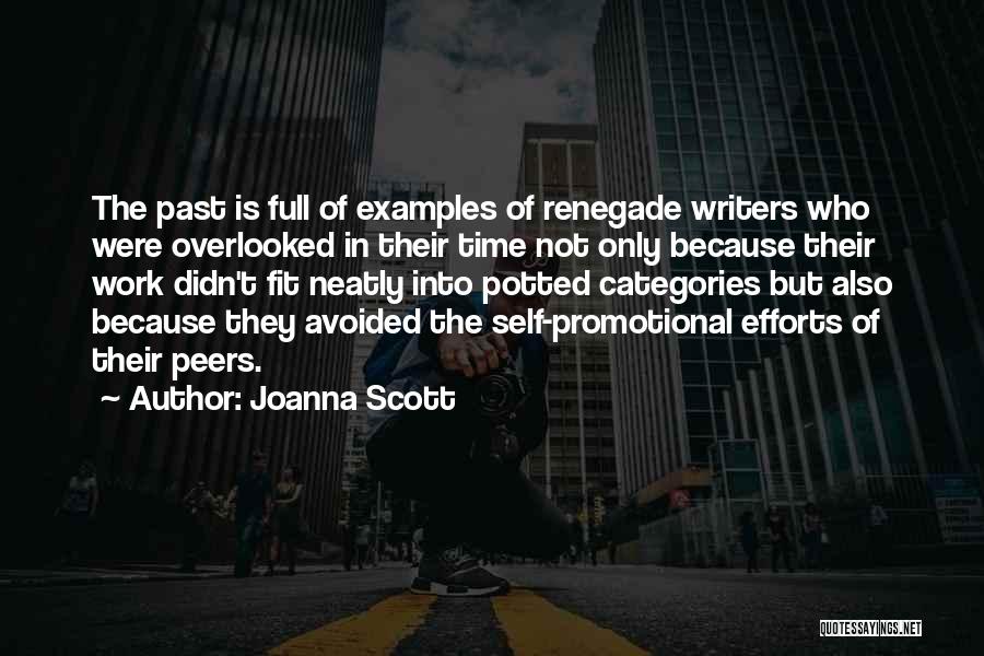 Joanna Scott Quotes: The Past Is Full Of Examples Of Renegade Writers Who Were Overlooked In Their Time Not Only Because Their Work