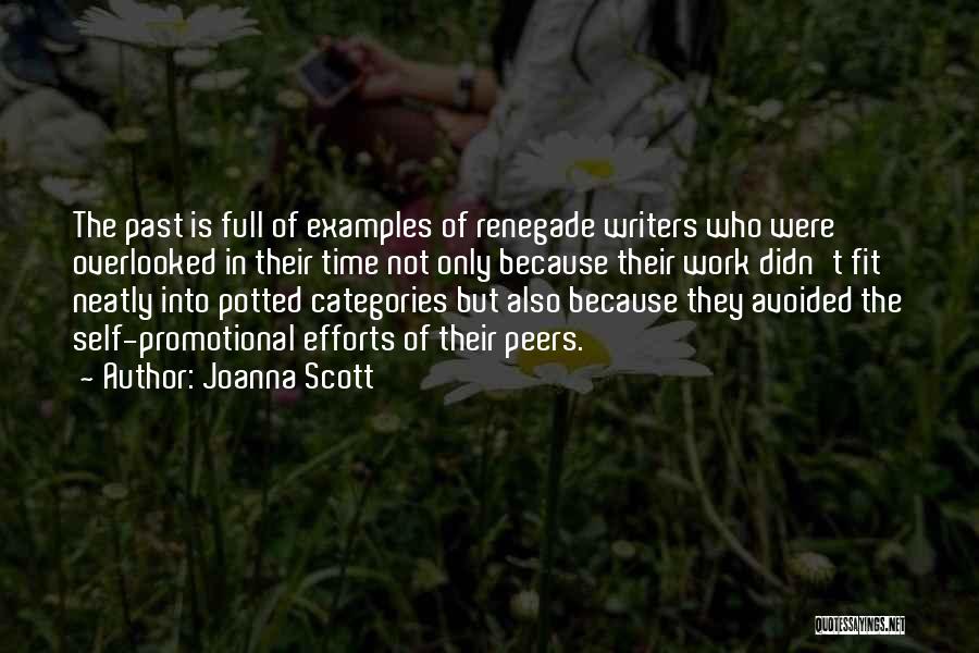 Joanna Scott Quotes: The Past Is Full Of Examples Of Renegade Writers Who Were Overlooked In Their Time Not Only Because Their Work