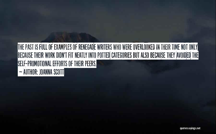 Joanna Scott Quotes: The Past Is Full Of Examples Of Renegade Writers Who Were Overlooked In Their Time Not Only Because Their Work