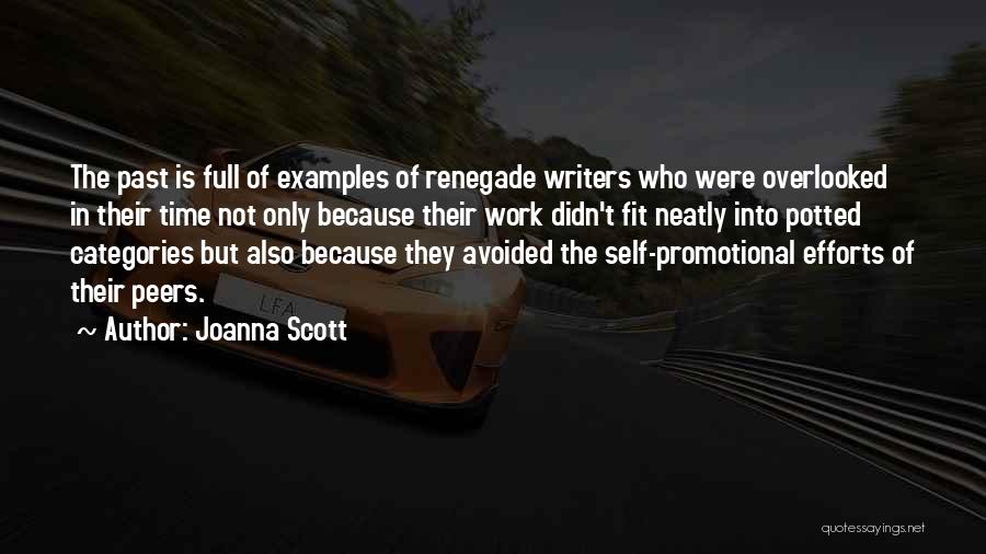 Joanna Scott Quotes: The Past Is Full Of Examples Of Renegade Writers Who Were Overlooked In Their Time Not Only Because Their Work