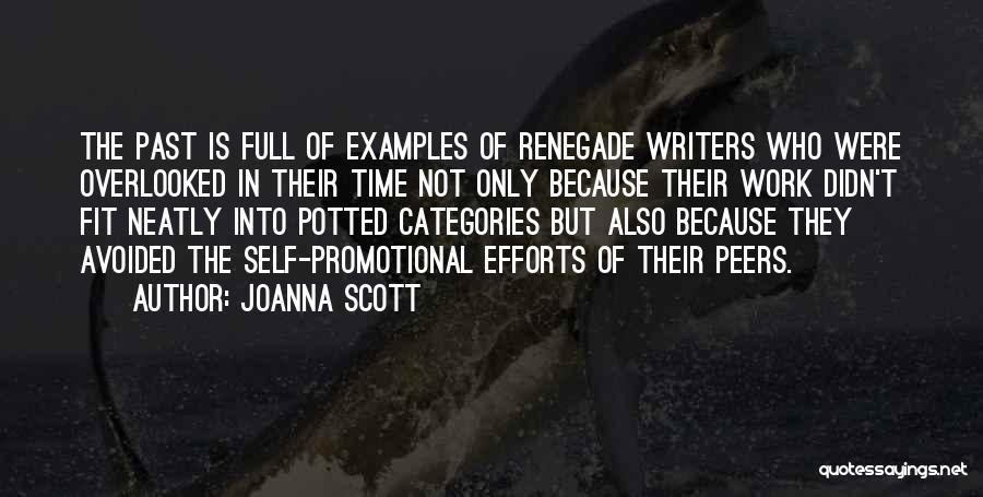 Joanna Scott Quotes: The Past Is Full Of Examples Of Renegade Writers Who Were Overlooked In Their Time Not Only Because Their Work