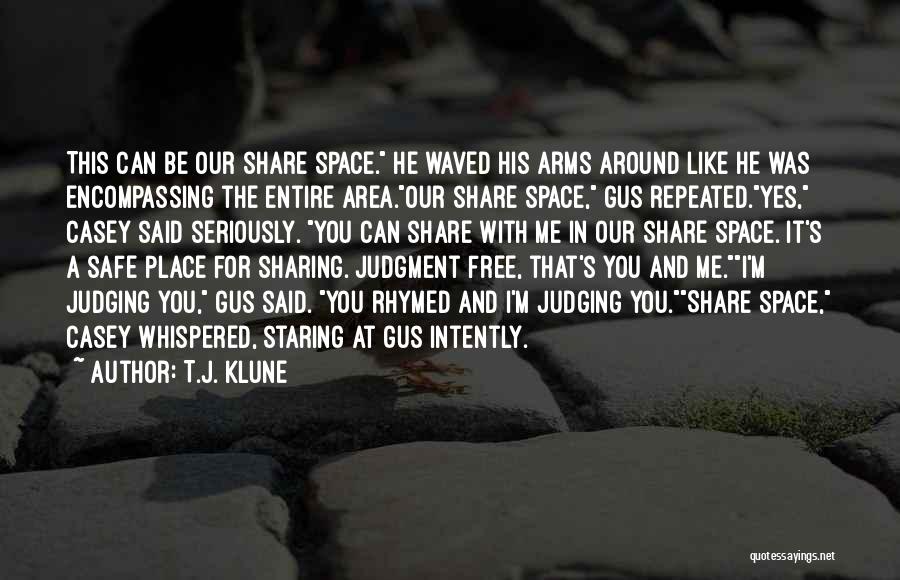 T.J. Klune Quotes: This Can Be Our Share Space. He Waved His Arms Around Like He Was Encompassing The Entire Area.our Share Space,