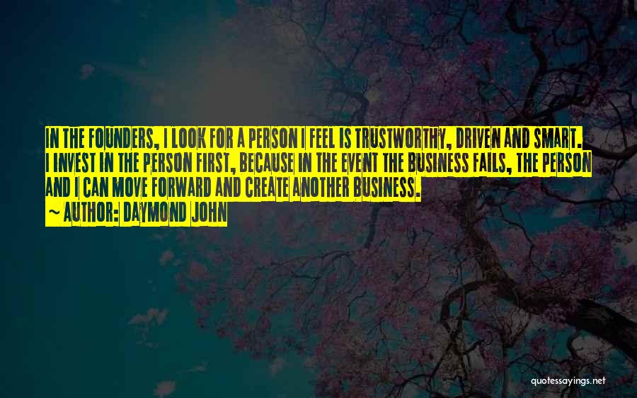 Daymond John Quotes: In The Founders, I Look For A Person I Feel Is Trustworthy, Driven And Smart. I Invest In The Person