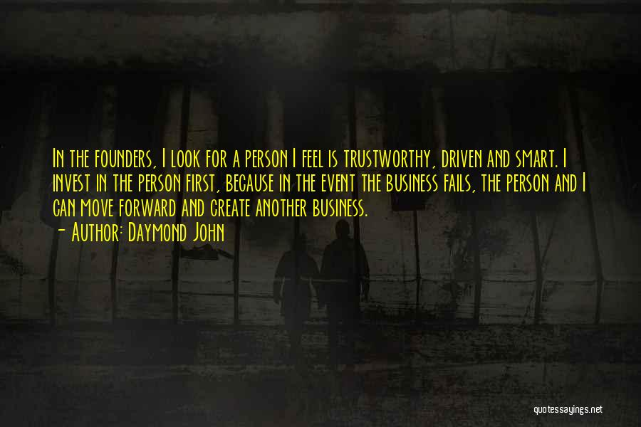 Daymond John Quotes: In The Founders, I Look For A Person I Feel Is Trustworthy, Driven And Smart. I Invest In The Person