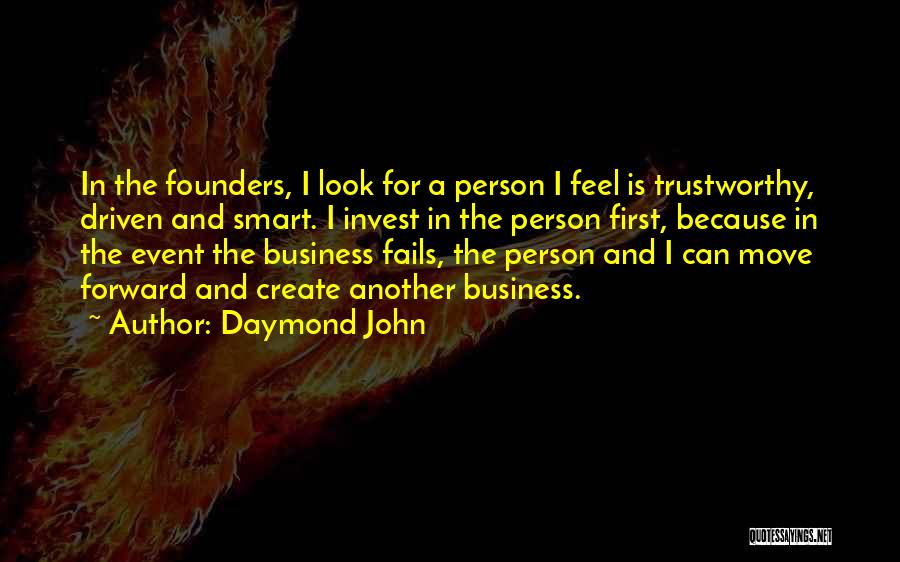 Daymond John Quotes: In The Founders, I Look For A Person I Feel Is Trustworthy, Driven And Smart. I Invest In The Person