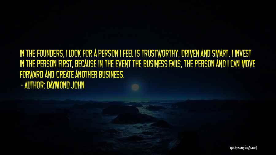 Daymond John Quotes: In The Founders, I Look For A Person I Feel Is Trustworthy, Driven And Smart. I Invest In The Person