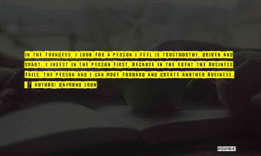 Daymond John Quotes: In The Founders, I Look For A Person I Feel Is Trustworthy, Driven And Smart. I Invest In The Person