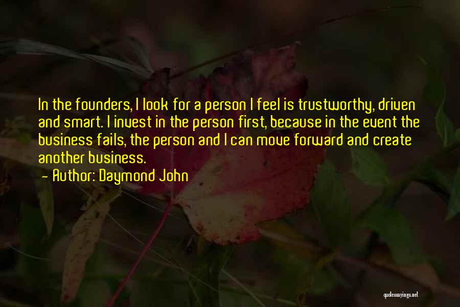 Daymond John Quotes: In The Founders, I Look For A Person I Feel Is Trustworthy, Driven And Smart. I Invest In The Person