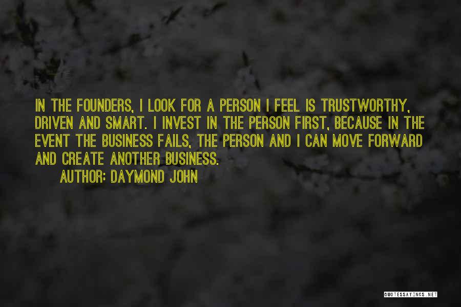 Daymond John Quotes: In The Founders, I Look For A Person I Feel Is Trustworthy, Driven And Smart. I Invest In The Person