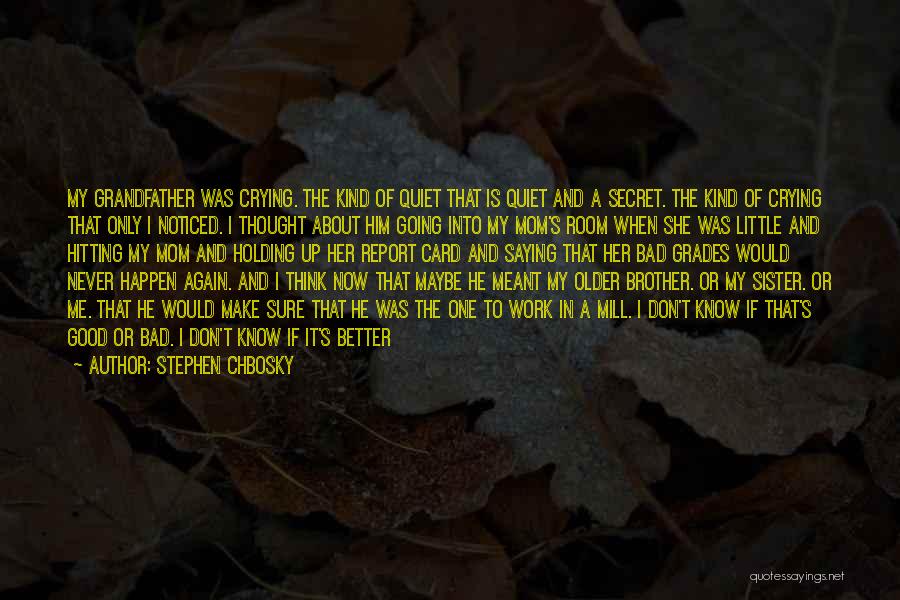 Stephen Chbosky Quotes: My Grandfather Was Crying. The Kind Of Quiet That Is Quiet And A Secret. The Kind Of Crying That Only