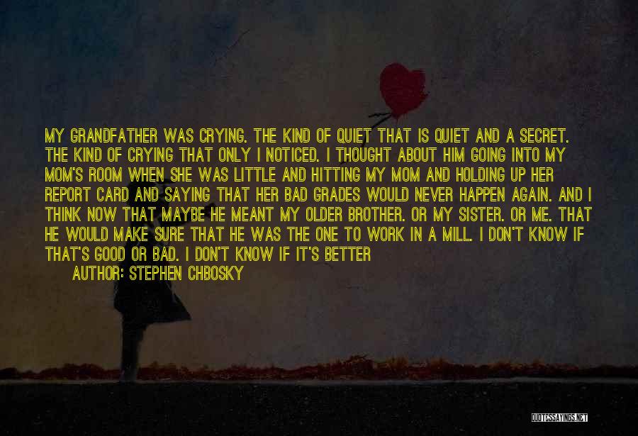 Stephen Chbosky Quotes: My Grandfather Was Crying. The Kind Of Quiet That Is Quiet And A Secret. The Kind Of Crying That Only