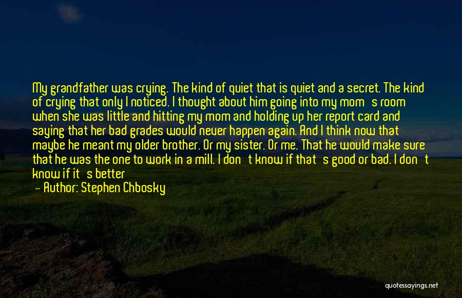 Stephen Chbosky Quotes: My Grandfather Was Crying. The Kind Of Quiet That Is Quiet And A Secret. The Kind Of Crying That Only