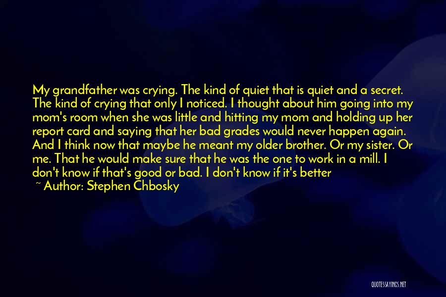 Stephen Chbosky Quotes: My Grandfather Was Crying. The Kind Of Quiet That Is Quiet And A Secret. The Kind Of Crying That Only