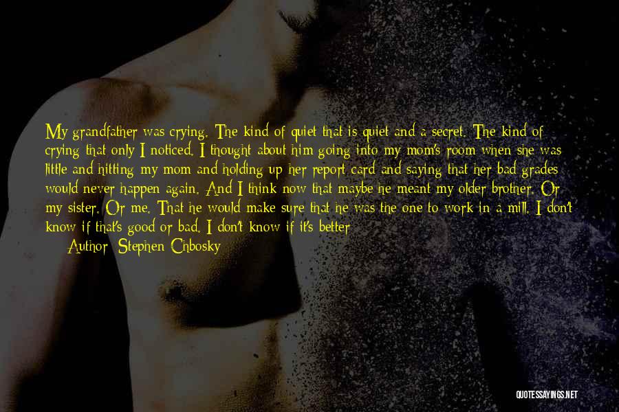 Stephen Chbosky Quotes: My Grandfather Was Crying. The Kind Of Quiet That Is Quiet And A Secret. The Kind Of Crying That Only