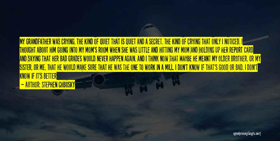 Stephen Chbosky Quotes: My Grandfather Was Crying. The Kind Of Quiet That Is Quiet And A Secret. The Kind Of Crying That Only