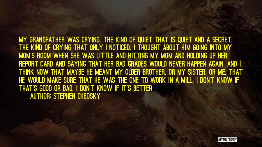 Stephen Chbosky Quotes: My Grandfather Was Crying. The Kind Of Quiet That Is Quiet And A Secret. The Kind Of Crying That Only