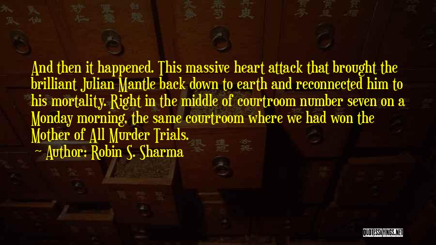 Robin S. Sharma Quotes: And Then It Happened. This Massive Heart Attack That Brought The Brilliant Julian Mantle Back Down To Earth And Reconnected