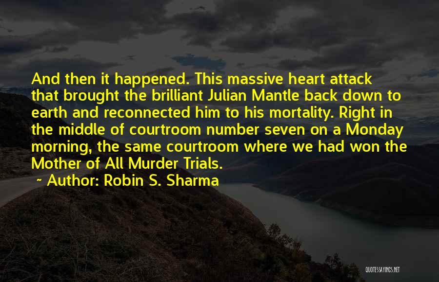 Robin S. Sharma Quotes: And Then It Happened. This Massive Heart Attack That Brought The Brilliant Julian Mantle Back Down To Earth And Reconnected