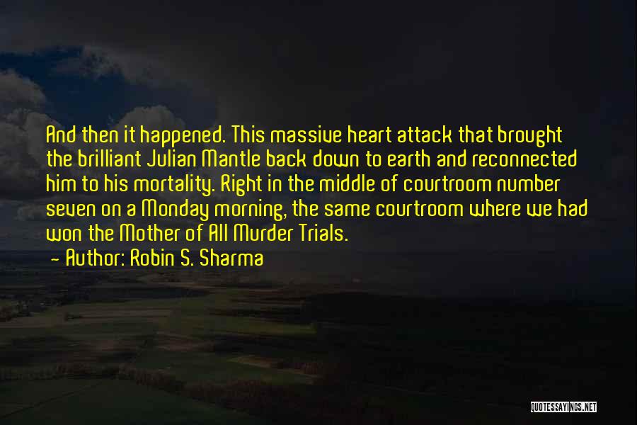 Robin S. Sharma Quotes: And Then It Happened. This Massive Heart Attack That Brought The Brilliant Julian Mantle Back Down To Earth And Reconnected