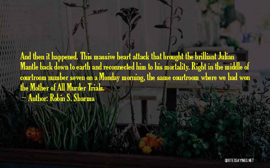 Robin S. Sharma Quotes: And Then It Happened. This Massive Heart Attack That Brought The Brilliant Julian Mantle Back Down To Earth And Reconnected