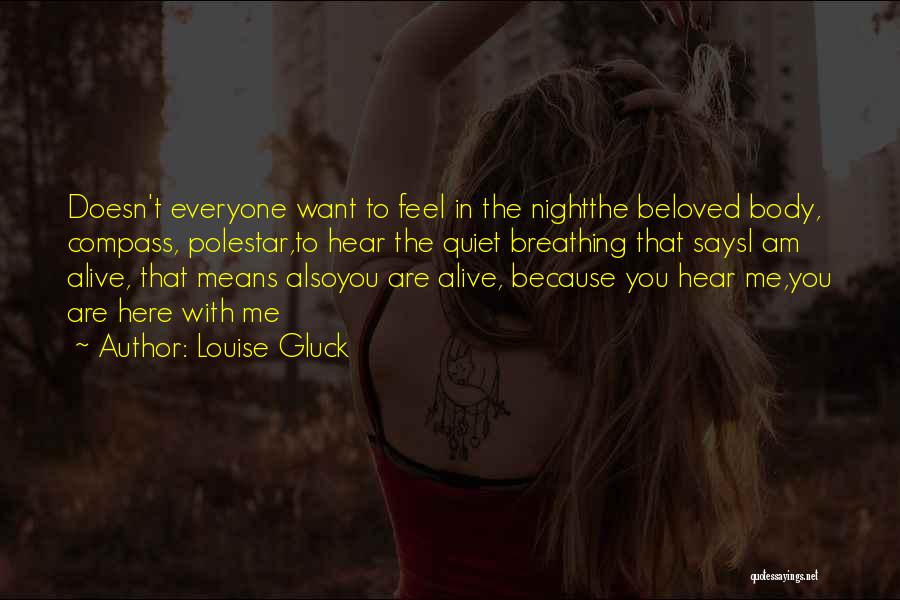 Louise Gluck Quotes: Doesn't Everyone Want To Feel In The Nightthe Beloved Body, Compass, Polestar,to Hear The Quiet Breathing That Saysi Am Alive,