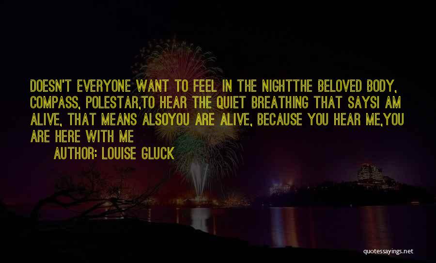 Louise Gluck Quotes: Doesn't Everyone Want To Feel In The Nightthe Beloved Body, Compass, Polestar,to Hear The Quiet Breathing That Saysi Am Alive,
