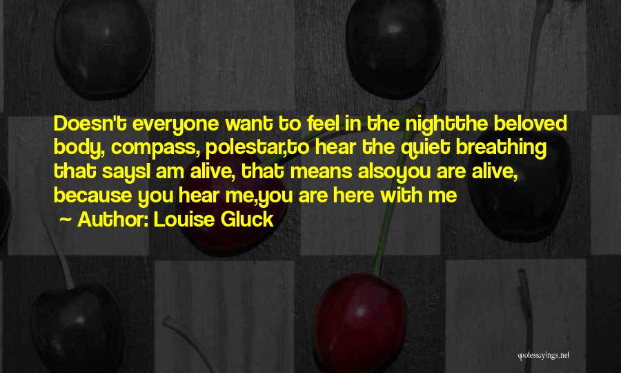 Louise Gluck Quotes: Doesn't Everyone Want To Feel In The Nightthe Beloved Body, Compass, Polestar,to Hear The Quiet Breathing That Saysi Am Alive,