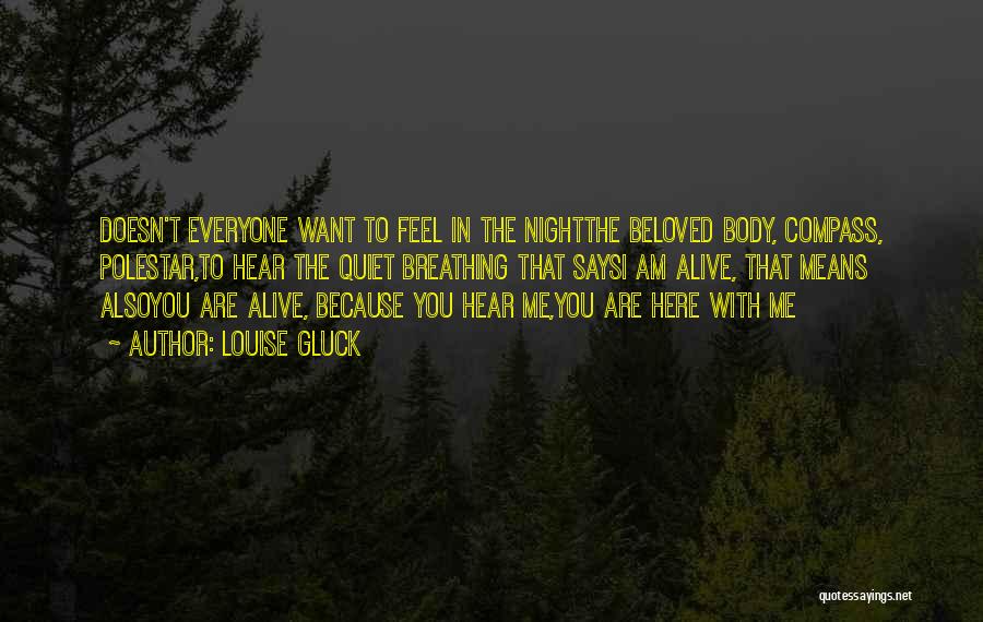 Louise Gluck Quotes: Doesn't Everyone Want To Feel In The Nightthe Beloved Body, Compass, Polestar,to Hear The Quiet Breathing That Saysi Am Alive,