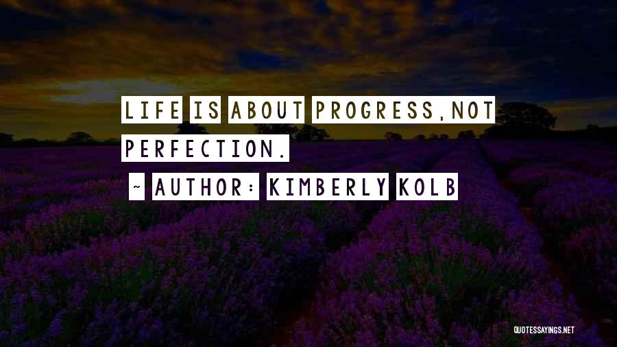 Kimberly Kolb Quotes: Life Is About Progress,not Perfection.