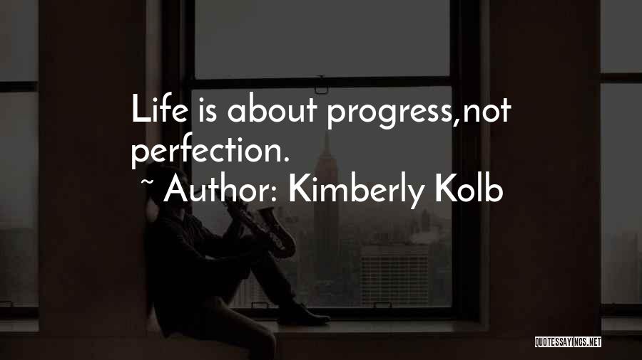 Kimberly Kolb Quotes: Life Is About Progress,not Perfection.