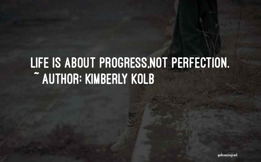 Kimberly Kolb Quotes: Life Is About Progress,not Perfection.