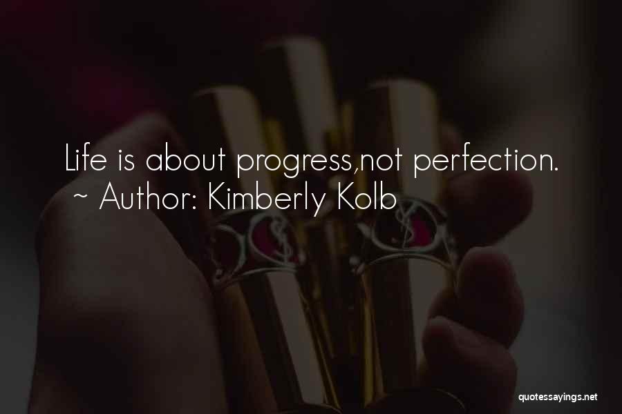 Kimberly Kolb Quotes: Life Is About Progress,not Perfection.