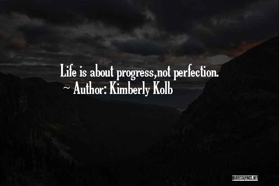 Kimberly Kolb Quotes: Life Is About Progress,not Perfection.