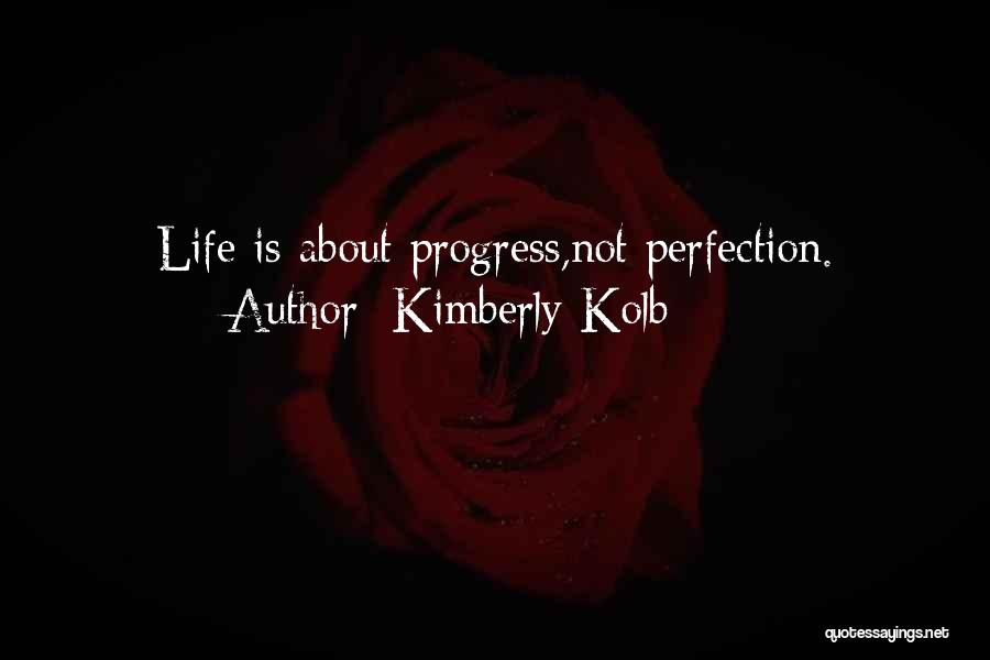 Kimberly Kolb Quotes: Life Is About Progress,not Perfection.