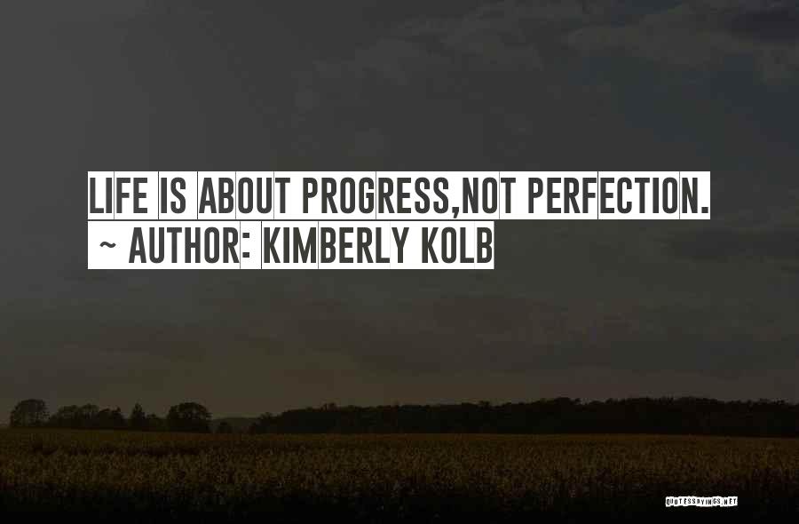 Kimberly Kolb Quotes: Life Is About Progress,not Perfection.