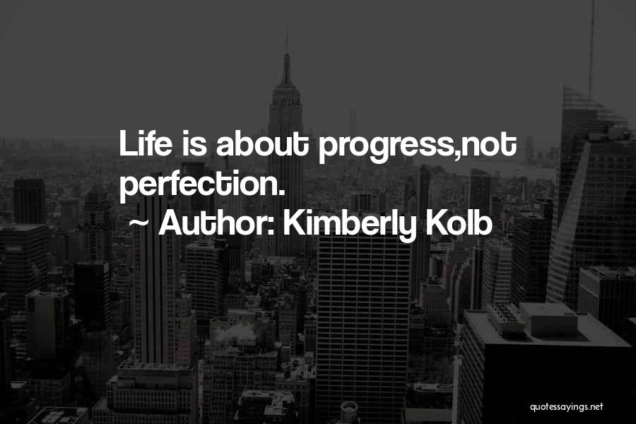 Kimberly Kolb Quotes: Life Is About Progress,not Perfection.