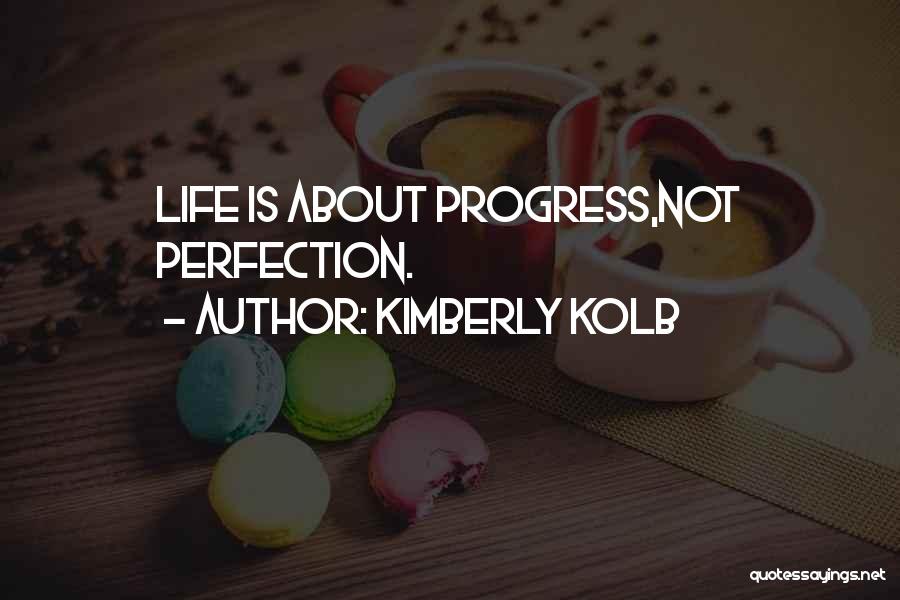 Kimberly Kolb Quotes: Life Is About Progress,not Perfection.