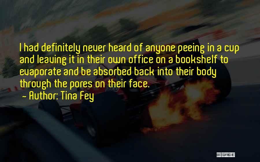 Tina Fey Quotes: I Had Definitely Never Heard Of Anyone Peeing In A Cup And Leaving It In Their Own Office On A