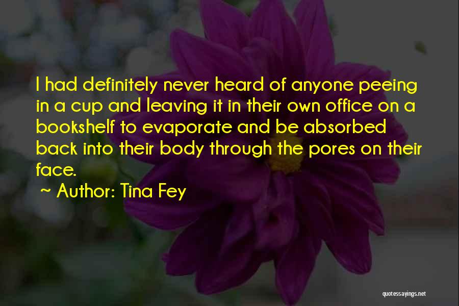 Tina Fey Quotes: I Had Definitely Never Heard Of Anyone Peeing In A Cup And Leaving It In Their Own Office On A