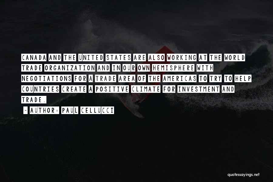 Paul Cellucci Quotes: Canada And The United States Are Also Working At The World Trade Organization And In Our Own Hemisphere With Negotiations
