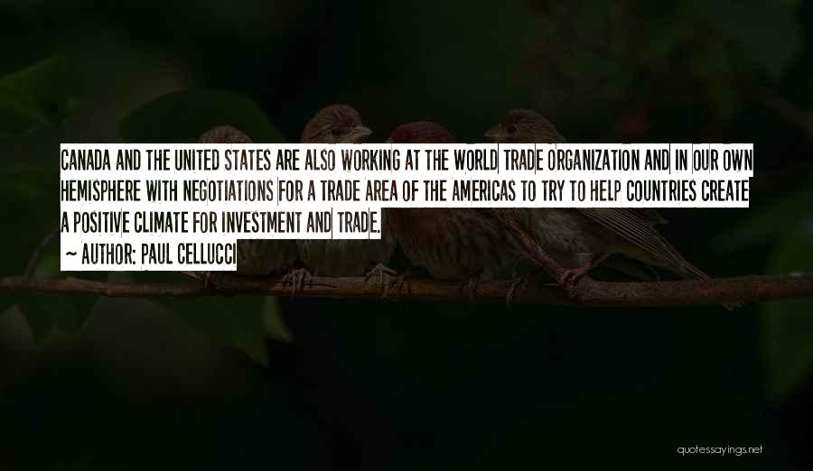 Paul Cellucci Quotes: Canada And The United States Are Also Working At The World Trade Organization And In Our Own Hemisphere With Negotiations