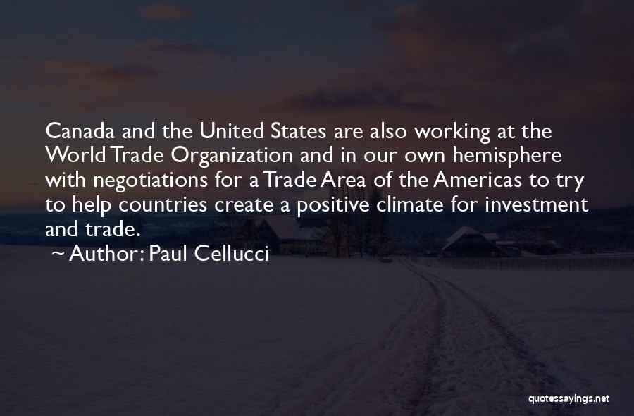 Paul Cellucci Quotes: Canada And The United States Are Also Working At The World Trade Organization And In Our Own Hemisphere With Negotiations