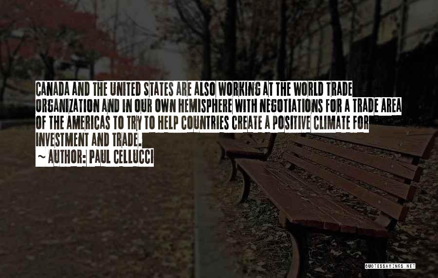 Paul Cellucci Quotes: Canada And The United States Are Also Working At The World Trade Organization And In Our Own Hemisphere With Negotiations