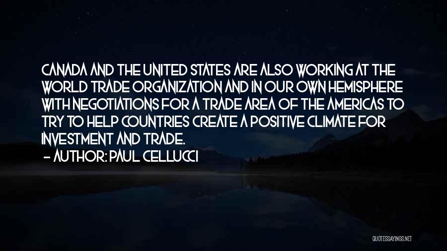 Paul Cellucci Quotes: Canada And The United States Are Also Working At The World Trade Organization And In Our Own Hemisphere With Negotiations