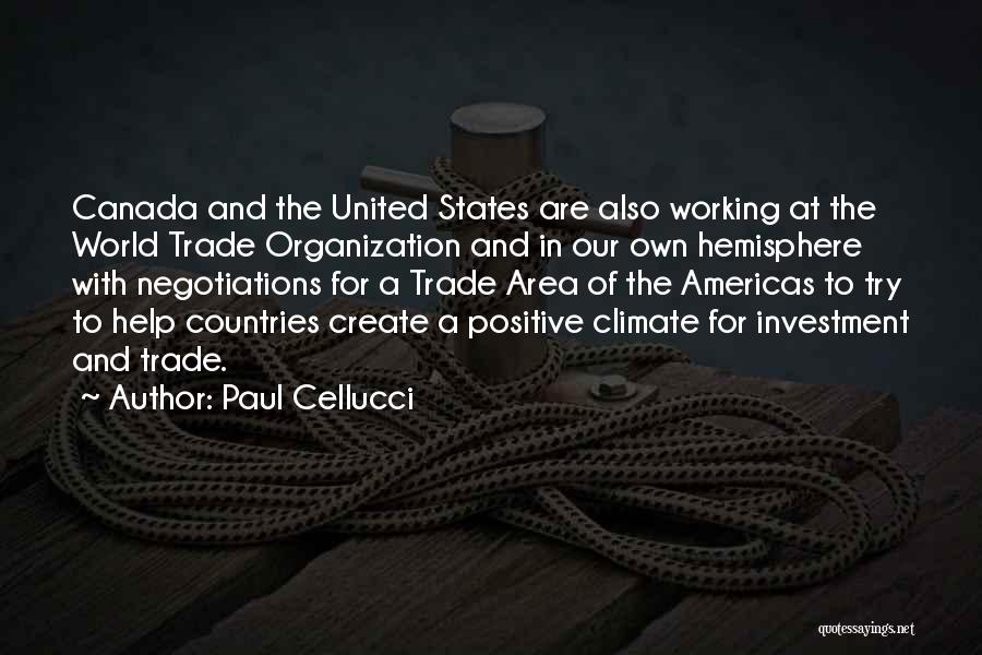 Paul Cellucci Quotes: Canada And The United States Are Also Working At The World Trade Organization And In Our Own Hemisphere With Negotiations